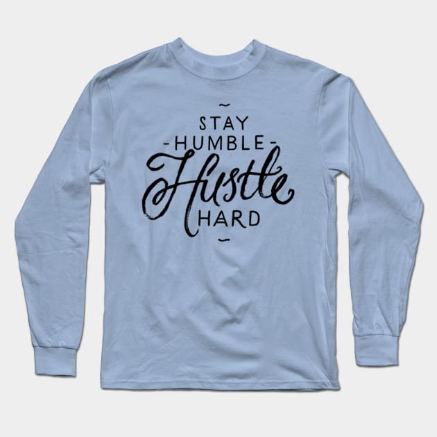 Stay Humble Hustle Hard Long Sleeve T-Shirt by chrissyloo